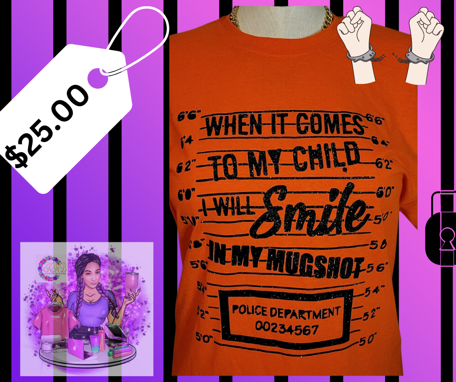 "When it comes to my child I will smile in my mugshot"  T-shirt